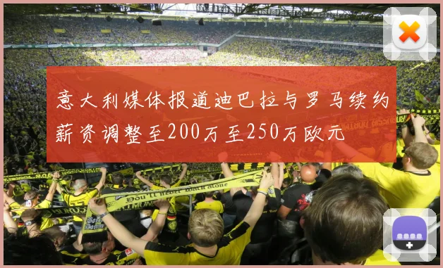 意大利媒体报道迪巴拉与罗马续约薪资调整至200万至250万欧元